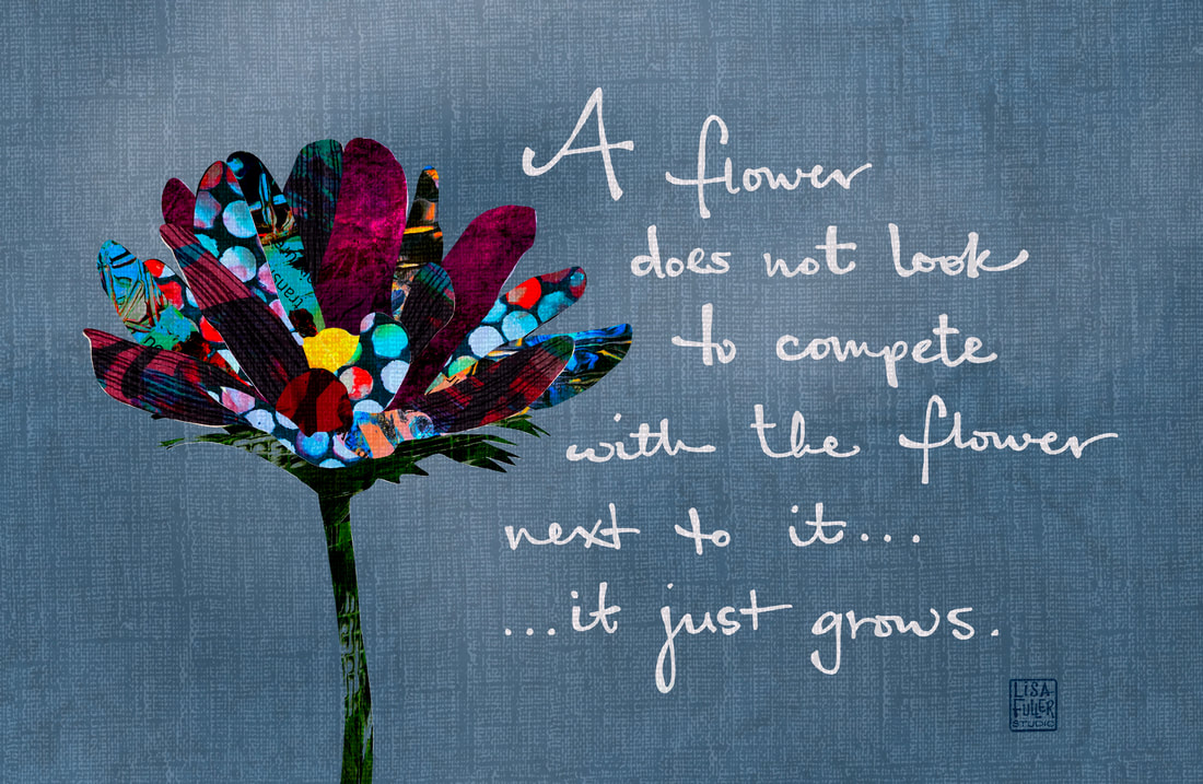 digital collage flower illustration of an inspirtional quote a flower does not look to compete with the flower next to it, it just grows 